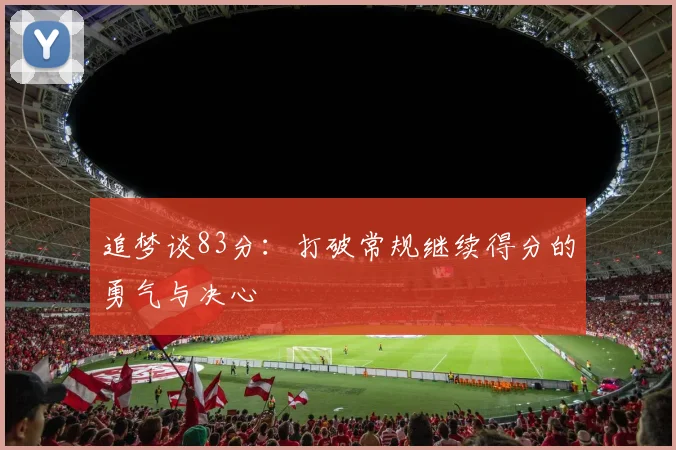 追梦谈83分：打破常规继续得分的勇气与决心